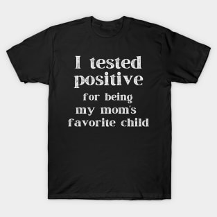 I Tested Positive...For Being My Mom's Favorite Child T-Shirt